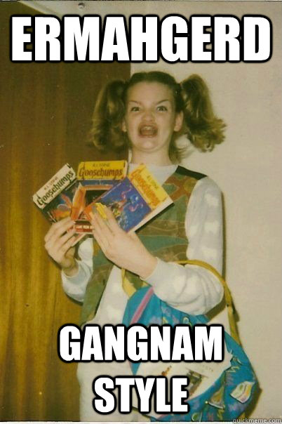 ERMAHGERD Gangnam Style  ERMAHGERD CERDPREH