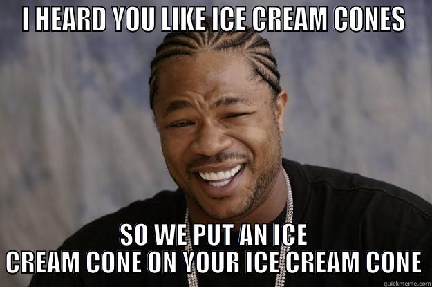Xzibit loves ice cream cones - I HEARD YOU LIKE ICE CREAM CONES SO WE PUT AN ICE CREAM CONE ON YOUR ICE CREAM CONE Xzibit meme
