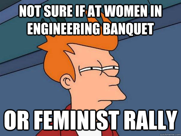 not sure if at women in engineering banquet Or feminist rally - not sure if at women in engineering banquet Or feminist rally  Futurama Fry