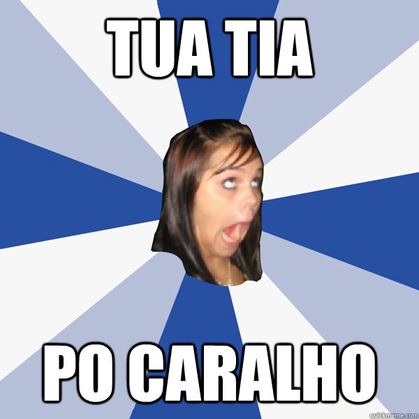tua tia po caralho  Annoying Facebook Girl