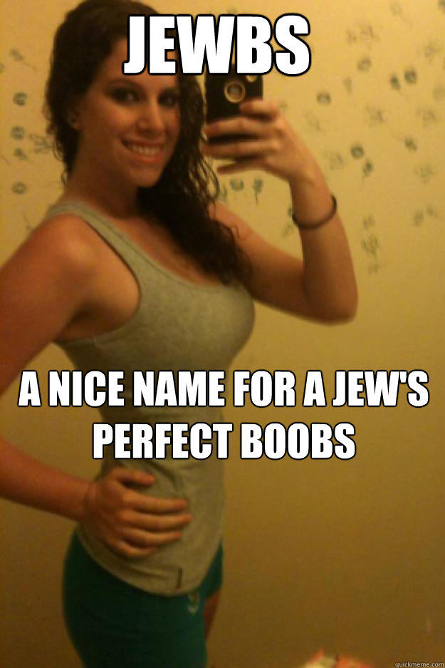 JEWBS A nice name for a jew's perfect boobs - JEWBS A nice name for a jew's perfect boobs  Jewbs