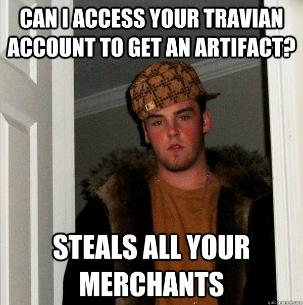 Can I access your Travian account to get an artifact? Steals all your Merchants - Can I access your Travian account to get an artifact? Steals all your Merchants  Scumbag Steve