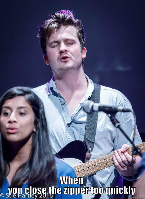  WHEN YOU CLOSE THE ZIPPER TOO QUICKLY Misc