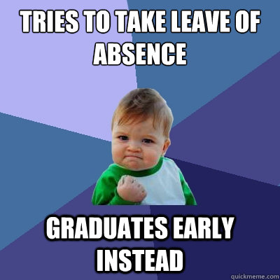 tries to take leave of absence graduates early instead - tries to take leave of absence graduates early instead  Success Kid
