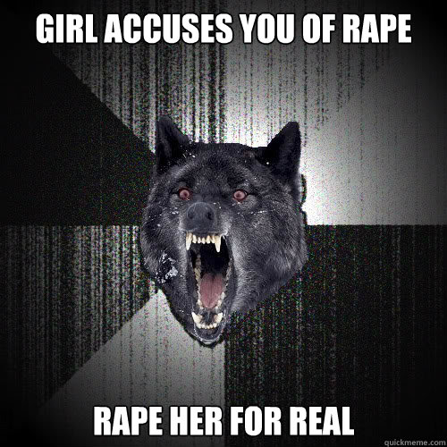 Girl accuses you of rape rape her for real  insanitywolf