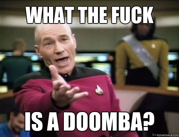 What the fuck is a doomba?  Annoyed Picard HD