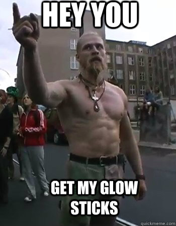 Hey You Get my glow sticks - Hey You Get my glow sticks  Techno Viking Has a Wizard Army