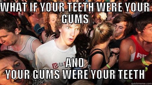 WHAT IF YOUR TEETH WERE YOUR GUMS AND YOUR GUMS WERE YOUR TEETH Sudden Clarity Clarence