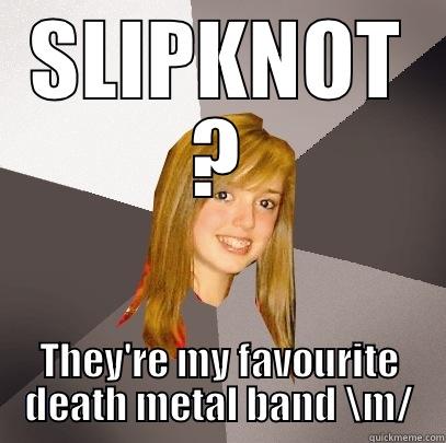 MO8G Meme - SLIPKNOT ? THEY'RE MY FAVOURITE DEATH METAL BAND \M/ Musically Oblivious 8th Grader