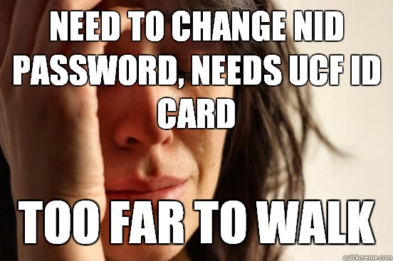 Need to change NID password, needs UCF ID card  Too far to walk - Need to change NID password, needs UCF ID card  Too far to walk  First World Problems