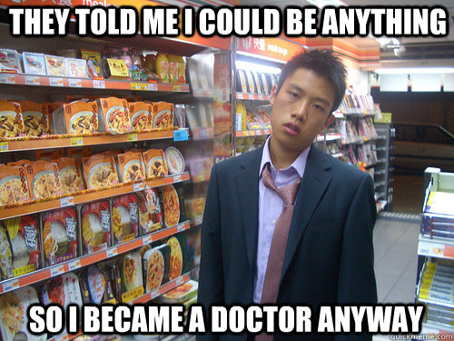 They told me I could be anything So I became a doctor anyway  Disenchanted Young Professional