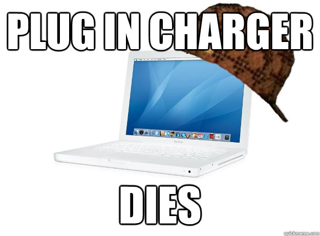 Plug in charger Dies - Plug in charger Dies  SCUMBAG LAPTOP