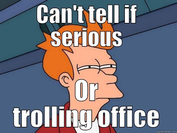 CAN'T TELL IF SERIOUS OR TROLLING OFFICE Futurama Fry