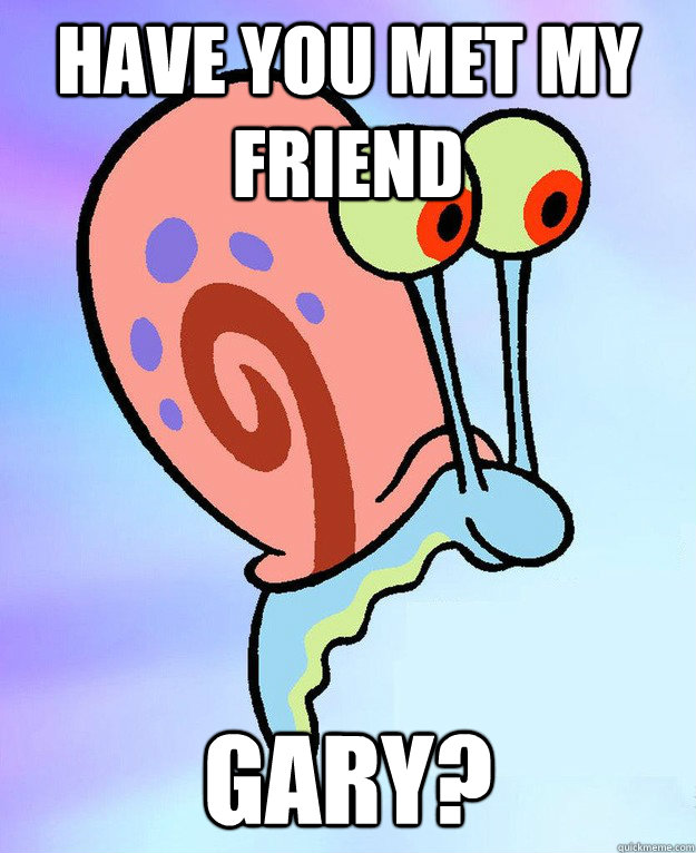 Have you met my friend Gary?  Gary the Snail