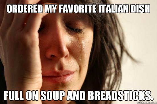 Ordered my favorite italian dish Full on soup and breadsticks.  First World Problems