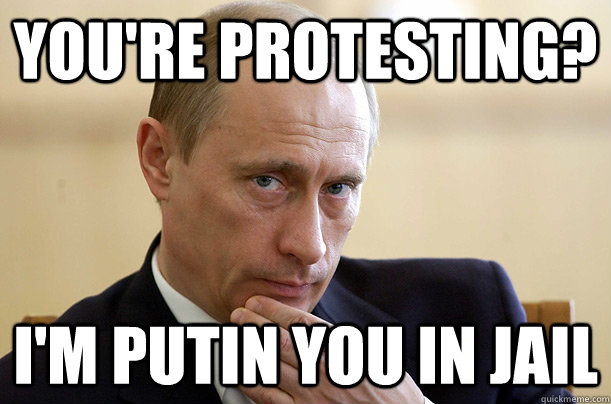 You're protesting? I'm putin you in jail - You're protesting? I'm putin you in jail  Pondering Putin