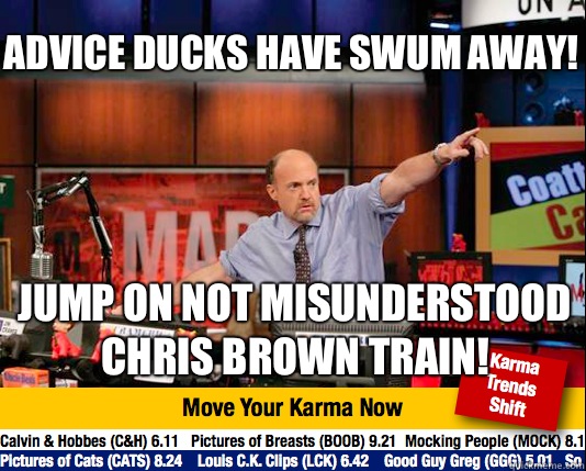 Advice ducks have swum away! Jump on not misunderstood Chris Brown train! - Advice ducks have swum away! Jump on not misunderstood Chris Brown train!  Mad Karma with Jim Cramer