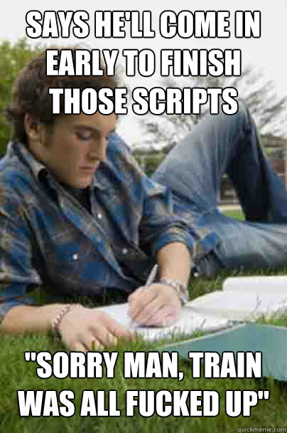 says he'll come in early to finish those scripts 