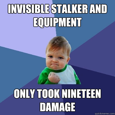 Invisible Stalker and Equipment Only took Nineteen damage - Invisible Stalker and Equipment Only took Nineteen damage  Success Kid