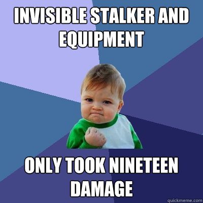 Invisible Stalker and Equipment Only took Nineteen damage  Success Kid