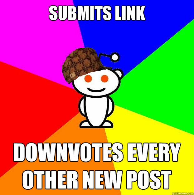 submits link downvotes every other new post  Scumbag Redditor