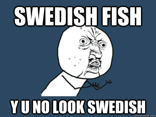 SWEDISH FISH Y U NO LOOK SWEDISH  