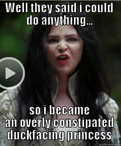 WELL THEY SAID I COULD DO ANYTHING... SO I BECAME AN OVERLY CONSTIPATED DUCKFACING PRINCESS Misc