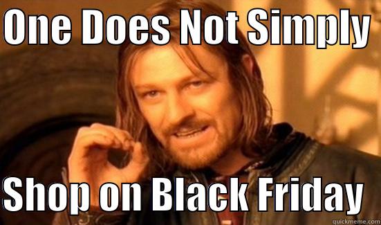 ONE DOES NOT SIMPLY   SHOP ON BLACK FRIDAY  Boromir
