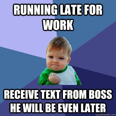 running late for work receive text from boss he will be even later  Success Kid