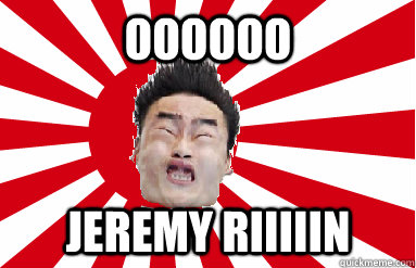 OOOOOO JEREMY RIIIIIN - OOOOOO JEREMY RIIIIIN  Retarded asian guy