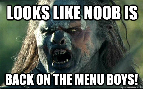 Looks like noob is back on the menu boys! - Looks like noob is back on the menu boys!  URUK HAI