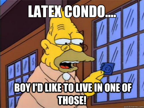 Latex condo....  Boy I'd like to live in one of those! - Latex condo....  Boy I'd like to live in one of those!  Grandpa Simpsons