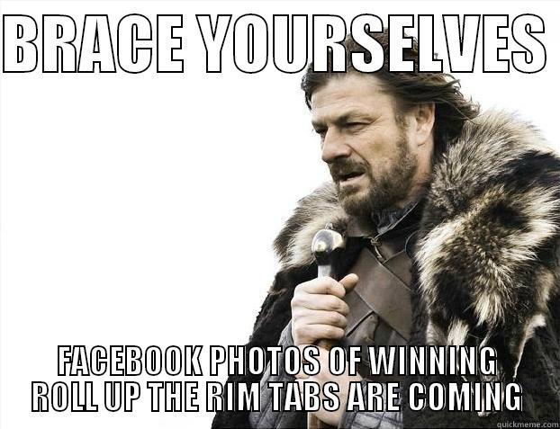 BRACE YOURSELVES  FACEBOOK PHOTOS OF WINNING ROLL UP THE RIM TABS ARE COMING Misc
