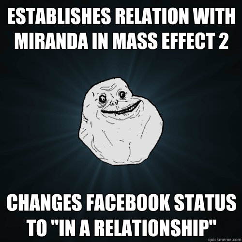 Establishes relation with Miranda in Mass Effect 2 Changes Facebook status to 