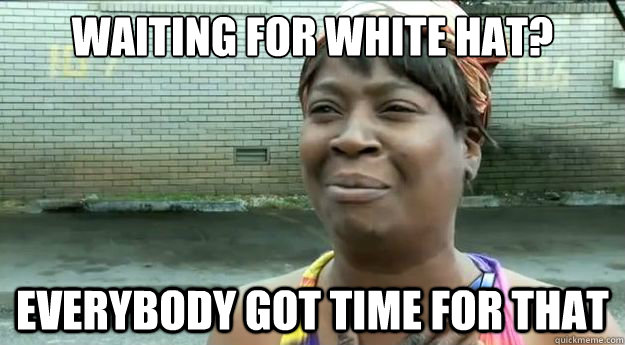 Waiting for White Hat? Everybody got time for that  Sweet Brown