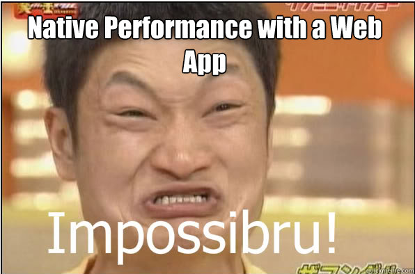 Native Performance with a Web App  Impossibru