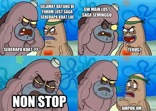 selamat datang di forum lost saga seberapa kuat loe seberapa kuat ?? gw main lost saga seminggu  NON STOP ampun om  terus?  Salty Spitoon How Tough Are Ya