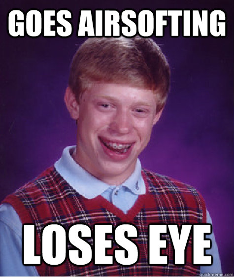 Goes Airsofting loses eye  Bad Luck Brian
