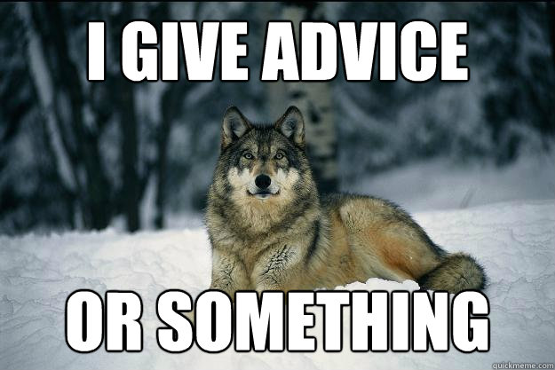 i give advice OR SOMETHING  Wolf
