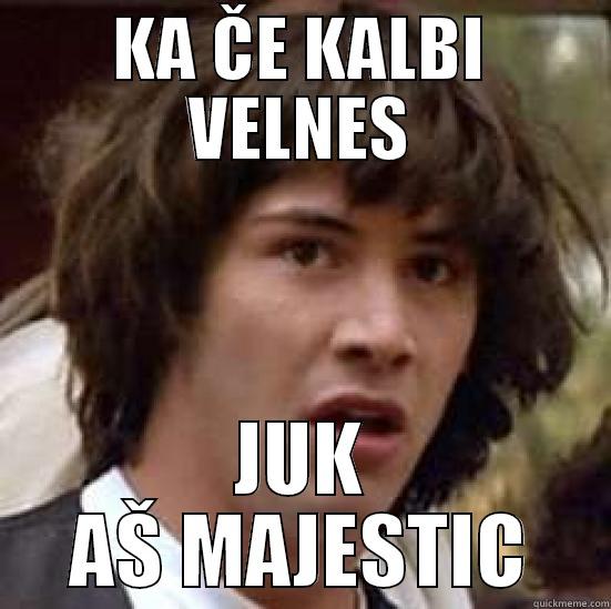 KA ČE KALBI VELNES JUK AŠ MAJESTIC conspiracy keanu