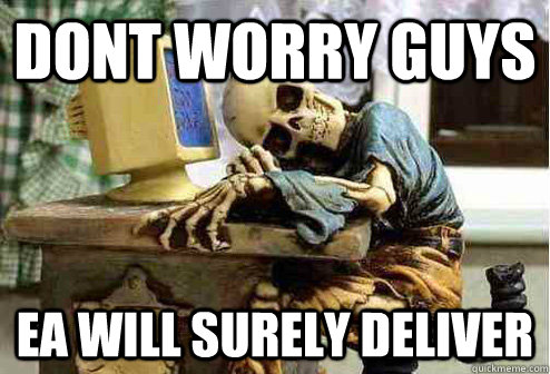 Dont worry guys EA will surely deliver - Dont worry guys EA will surely deliver  EA delivery
