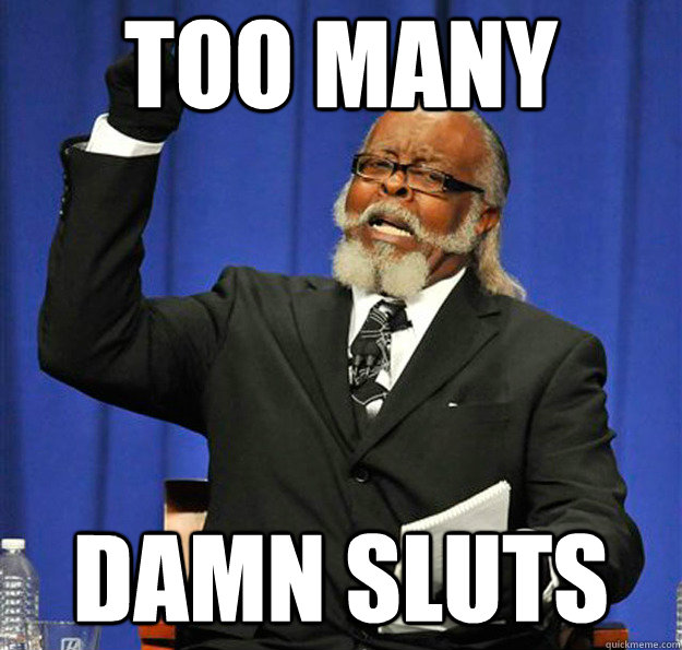 Too many  Damn sluts  Jimmy McMillan