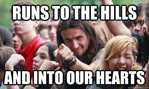 Runs to the hills And into our hearts  Ridiculously Photogenic Metal Fan