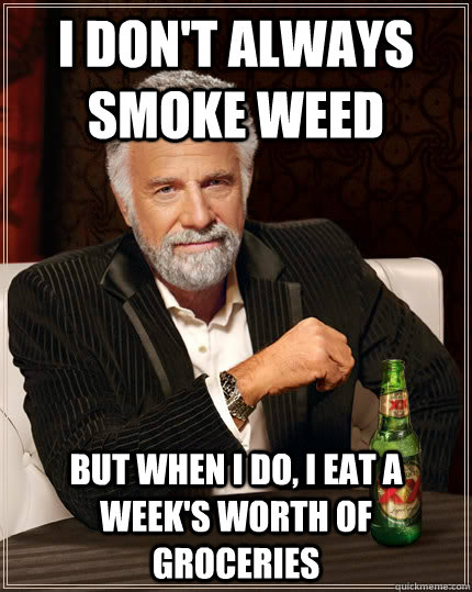 I don't always smoke weed but when i do, i eat a week's worth of groceries  Dos Equis man