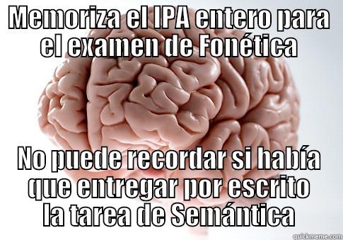 MEMORIZA EL IPA ENTERO PARA EL EXAMEN DE FONÉTICA NO PUEDE RECORDAR SI HABÍA QUE ENTREGAR POR ESCRITO LA TAREA DE SEMÁNTICA Scumbag Brain