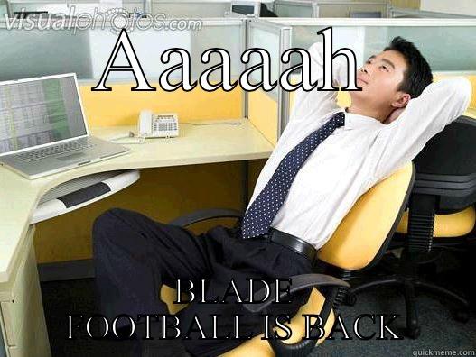 Football fun - AAAAAH BLADE FOOTBALL IS BACK My daily office thought