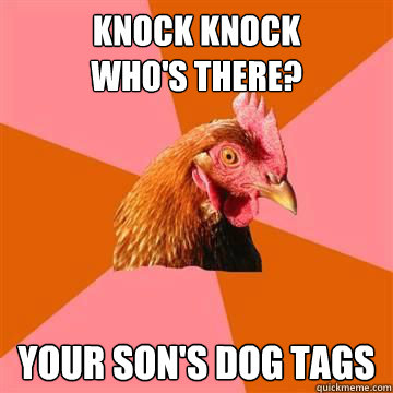 Knock Knock
Who's There? Your Son's dog tags - Knock Knock
Who's There? Your Son's dog tags  Anti-Joke Chicken