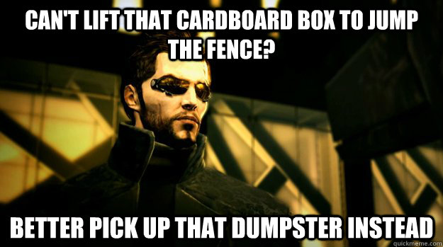 Can't lift that cardboard box to Jump the fence? Better pick up that dumpster instead  Deus Ex Logic