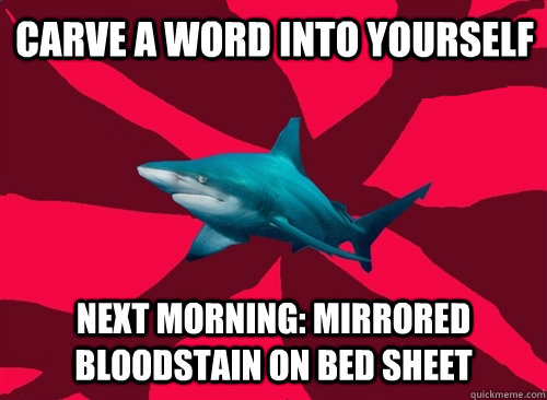 Carve a word into yourself next morning: mirrored bloodstain on bed sheet  Self-Injury Shark
