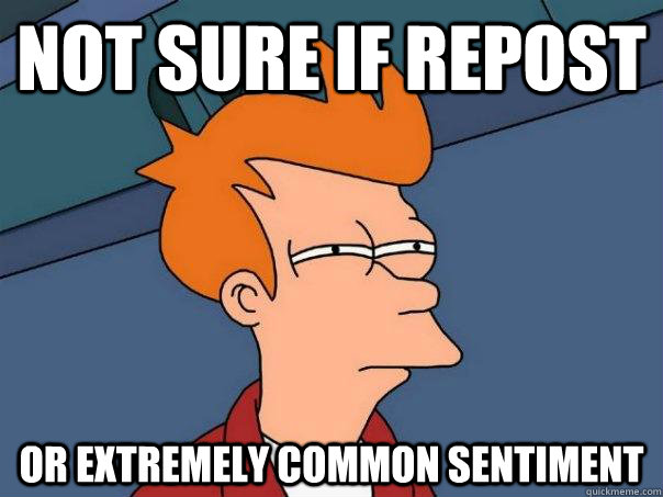 Not sure if repost or extremely common sentiment  Futurama Fry